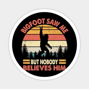 Bigfoot saw me but nobody believes him Magnet